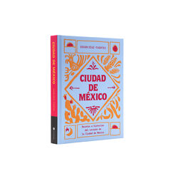 Ciudad de México. Recetas e historias del corazón de Ciudad de México