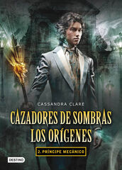 Pr&iacute;ncipe mec&aacute;nico. Cazadores de sombras. Los or&iacute;genes 2