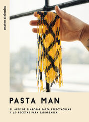 Pasta Man. El arte de elaborar pasta espectacular y 40 recetas para saborearla