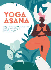 Yoga Asana. 50 posiciones y 25 secuencias para que tu cuerpo y mente fluyan