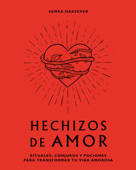 Hechizos de amor. Rituales, conjuros y pociones para transformar tu vida amorosa