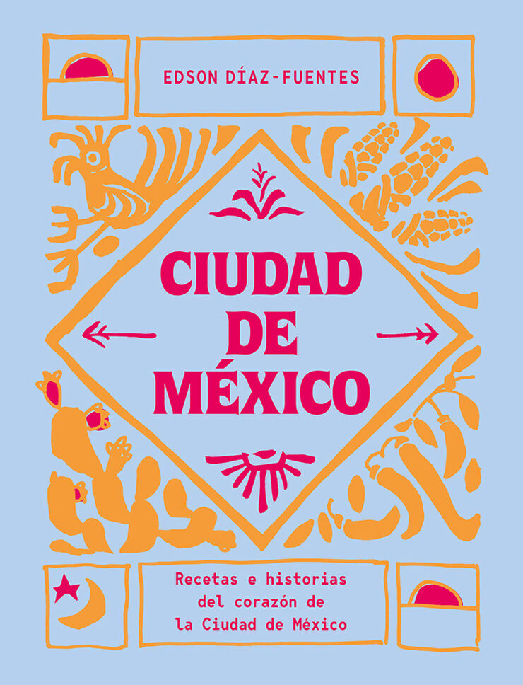 Ciudad de México. Recetas e historias del corazón de Ciudad de México